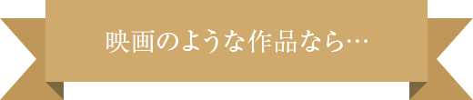 映画のような作品なら・・・